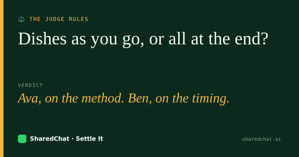 Verdict card: Dishes as you go, or all at the end? — Ava, on the method. Ben, on the timing.